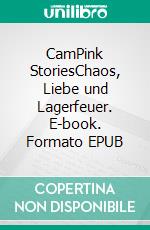 CamPink StoriesChaos, Liebe und Lagerfeuer. E-book. Formato EPUB ebook