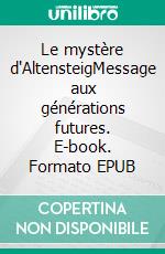 Le mystère d'AltensteigMessage aux générations futures. E-book. Formato EPUB ebook