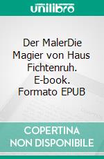 Der MalerDie Magier von Haus Fichtenruh. E-book. Formato EPUB ebook