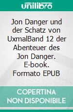 Jon Danger und der Schatz von UxmalBand 12 der Abenteuer des Jon Danger. E-book. Formato EPUB ebook