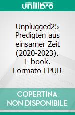 Unplugged25 Predigten aus einsamer Zeit (2020-2023). E-book. Formato EPUB ebook
