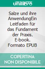 Salze und ihre AnwendungEin Leitfaden für das Fundament der Praxis. E-book. Formato EPUB ebook