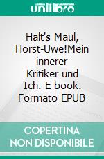 Halt's Maul, Horst-Uwe!Mein innerer Kritiker und Ich. E-book. Formato EPUB ebook