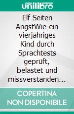 Elf Seiten AngstWie ein vierjähriges Kind durch Sprachtests geprüft, belastet und missverstanden wurde. E-book. Formato EPUB ebook