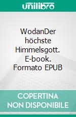 WodanDer höchste Himmelsgott. E-book. Formato EPUB ebook