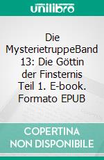 Die MysterietruppeBand 13: Die Göttin der Finsternis Teil 1. E-book. Formato EPUB ebook