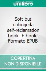 Soft but unhingeda self-reclamation book. E-book. Formato EPUB ebook