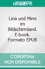 Lina und Mimi im Bildschirmland. E-book. Formato EPUB ebook