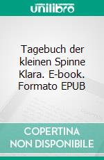 Tagebuch der kleinen Spinne Klara. E-book. Formato EPUB ebook