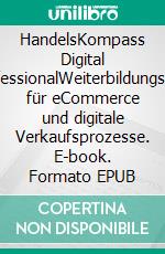 HandelsKompass Digital ProfessionalWeiterbildungskurs für eCommerce und digitale Verkaufsprozesse. E-book. Formato EPUB ebook