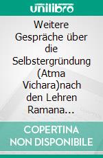 Weitere Gespräche über die Selbstergründung (Atma Vichara)nach den Lehren Ramana Maharshis. E-book. Formato EPUB ebook