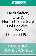 Landschaften, Orte & MomenteNaturtexte und Gedichte. E-book. Formato EPUB ebook
