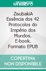 ZisubakiA Essência dos 42 Protocolos do Império dos Mundos. E-book. Formato EPUB ebook