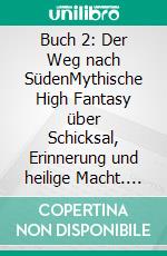 Buch 2: Der Weg nach SüdenMythische High Fantasy über Schicksal, Erinnerung und heilige Macht. E-book. Formato EPUB ebook