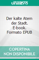 Der kalte Atem der Stadt. E-book. Formato EPUB ebook