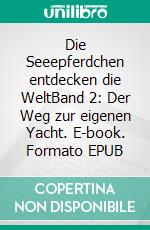 Die Seeepferdchen entdecken die WeltBand 2: Der Weg zur eigenen Yacht. E-book. Formato EPUB ebook