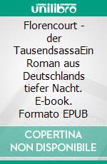 Florencourt - der TausendsassaEin Roman aus Deutschlands tiefer Nacht. E-book. Formato EPUB ebook