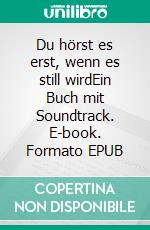 Du hörst es erst, wenn es still wirdEin Buch mit Soundtrack. E-book. Formato EPUB ebook