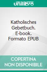 Katholisches Gebetbuch. E-book. Formato EPUB ebook