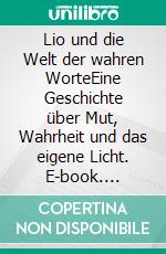 Lio und die Welt der wahren WorteEine Geschichte über Mut, Wahrheit und das eigene Licht. E-book. Formato EPUB ebook
