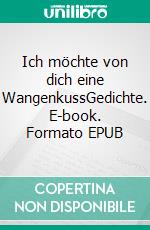 Ich möchte von dich eine WangenkussGedichte. E-book. Formato EPUB ebook