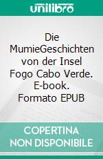 Die MumieGeschichten von der Insel Fogo Cabo Verde. E-book. Formato EPUB ebook