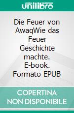 Die Feuer von AwaqWie das Feuer Geschichte machte. E-book. Formato EPUB ebook