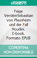 Feige VerräterSebastian von Plaunheim und der Fall Houdini. E-book. Formato EPUB ebook