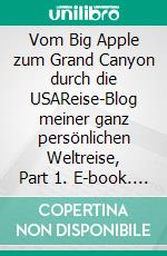 Vom Big Apple zum Grand Canyon durch die USAReise-Blog meiner ganz persönlichen Weltreise, Part 1. E-book. Formato EPUB ebook