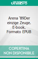 Arena '89Der einzige Zeuge. E-book. Formato EPUB ebook