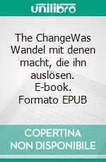 The ChangeWas Wandel mit denen macht, die ihn auslösen. E-book. Formato EPUB ebook