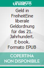 Geld in FreiheitEine liberale Geldordnung für das 21. Jahrhundert. E-book. Formato EPUB ebook