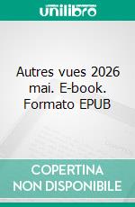 Autres vues 2026 mai. E-book. Formato EPUB ebook