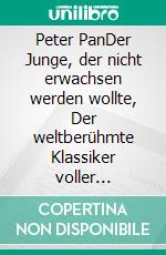 Peter PanDer Junge, der nicht erwachsen werden wollte, Der weltberühmte Klassiker voller Abenteuer, Magie und Fantasie. E-book. Formato EPUB ebook