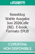Reiseblog Wahle Ausgabe Juni 2026Celle (NI). E-book. Formato EPUB ebook