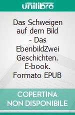 Das Schweigen auf dem Bild - Das EbenbildZwei Geschichten. E-book. Formato EPUB ebook