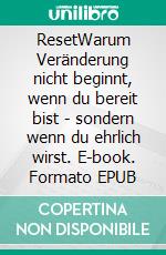 ResetWarum Veränderung nicht beginnt, wenn du bereit bist - sondern wenn du ehrlich wirst. E-book. Formato EPUB ebook