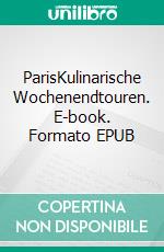 ParisKulinarische Wochenendtouren. E-book. Formato EPUB ebook