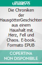 Die Chroniken der HausgötterGeschichten aus einem Haushalt mit Herz, Fell und Chaos. E-book. Formato EPUB ebook