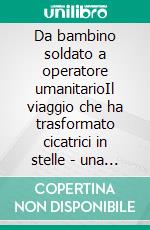 Da bambino soldato a operatore umanitarioIl viaggio che ha trasformato cicatrici in stelle - una storia vera. E-book. Formato EPUB ebook