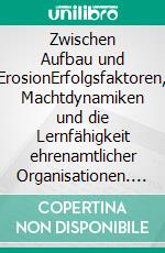 Zwischen Aufbau und ErosionErfolgsfaktoren, Machtdynamiken und die Lernfähigkeit ehrenamtlicher Organisationen. E-book. Formato EPUB ebook