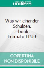 Was wir einander Schulden. E-book. Formato EPUB ebook