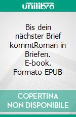 Bis dein nächster Brief kommtRoman in Briefen. E-book. Formato EPUB ebook