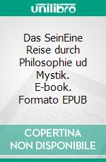Das SeinEine Reise durch Philosophie ud Mystik. E-book. Formato EPUB ebook