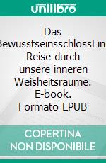 Das BewusstseinsschlossEine Reise durch unsere inneren Weisheitsräume. E-book. Formato EPUB ebook