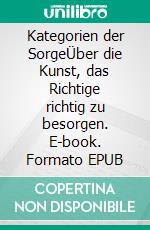 Kategorien der SorgeÜber die Kunst, das Richtige richtig zu besorgen. E-book. Formato EPUB ebook