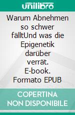 Warum Abnehmen so schwer fälltUnd was die Epigenetik darüber verrät. E-book. Formato EPUB ebook