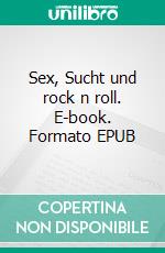 Sex, Sucht und rock n roll. E-book. Formato EPUB ebook