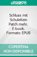 Schluss mit SchuleKein Patch mehr. E-book. Formato EPUB ebook