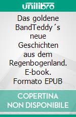 Das goldene BandTeddy´s neue Geschichten aus dem Regenbogenland. E-book. Formato EPUB ebook